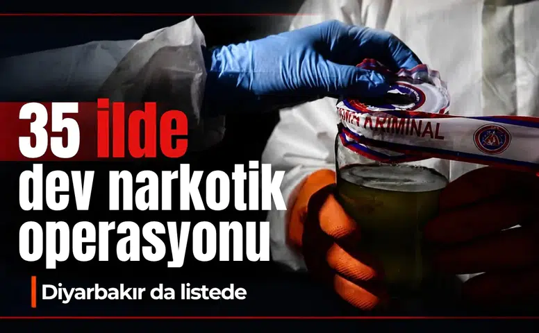 35 ilde dev narkotik operasyonu: Diyarbakır da listede, rakamlar dikkat çekiyor