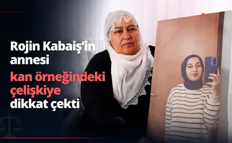Rojin Kabaiş'in annesi kan örneklerindeki çelişkiyi anlattı: Ciğerden bulaşmış olabilir