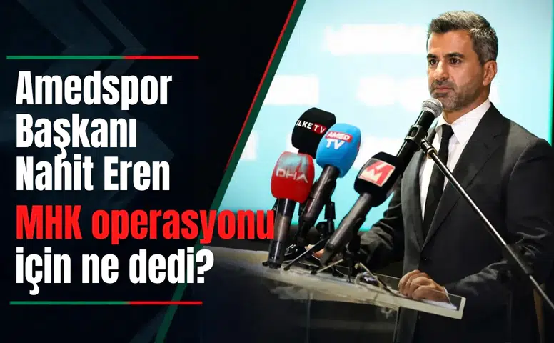 Amedspor Başkanı Nahit Eren'den MHK operasyonu sonrası net yorum