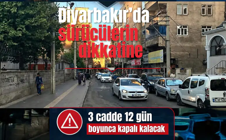 Diyarbakır'da sürücülerin dikkatine: 3 cadde 12 gün boyunca kapalı kalacak