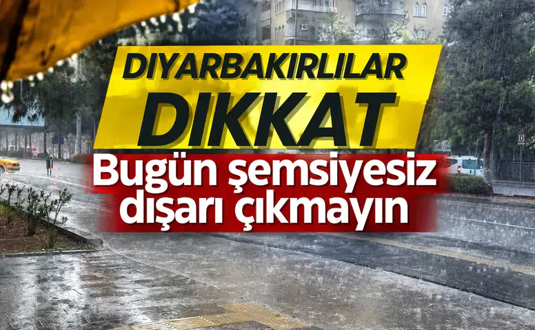 Diyarbakırlılar dikkat: Bugün şemsiyesiz dışarı çıkmayın