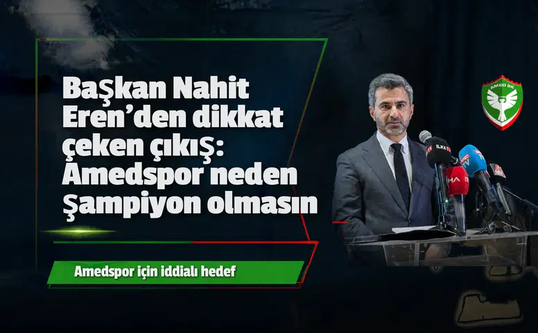 Başkan Nahit Eren'den dikkat çeken çıkış: Amedspor neden şampiyon olmasın?