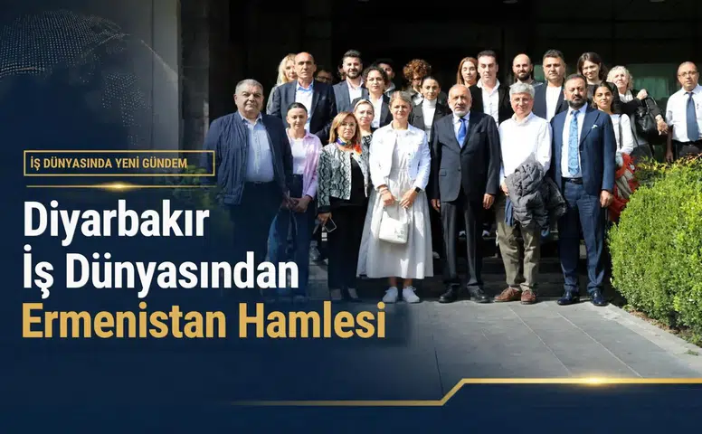 Diyarbakır iş dünyasından Ermenistan hamlesi: Turizm ve ticaret ziyareti planlanıyor