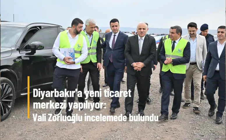 Diyarbakır'a yeni ticaret merkezi yapılıyor: Vali Zorluoğlu incelemede bulundu
