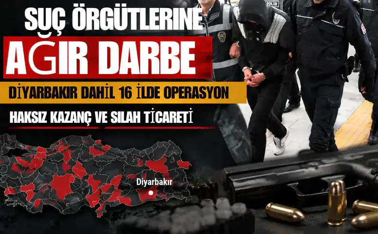 Suç örgütlerine Diyarbakır dahil 16 ilde ağır darbe: Haksız kazanç ve silah ticareti operasyonu