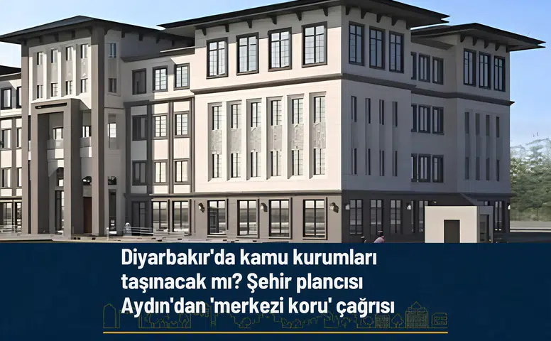 Diyarbakır'da kamu kurumları taşınacak mı? Şehir plancısı Aydın'dan 'merkezi koru' çağrısı