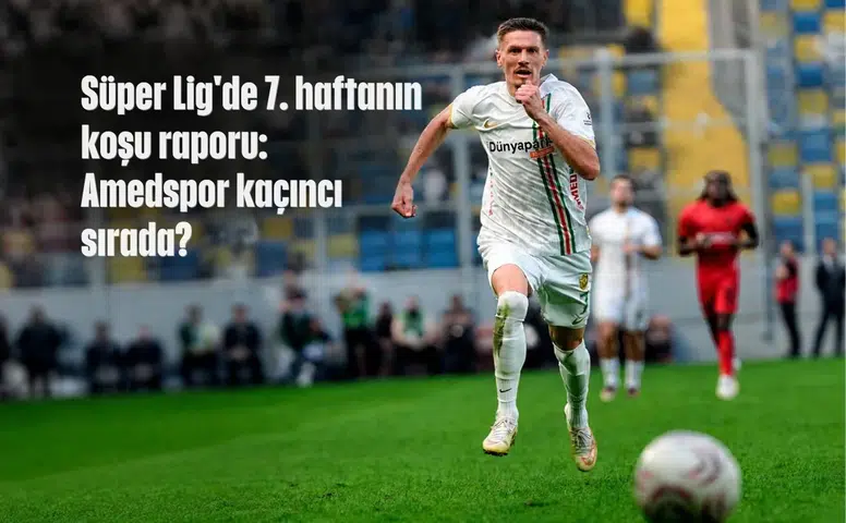 Süper Lig'de 7. haftanın koşu raporu: Zirvede Fenerbahçe var, Amedspor kaçıncı sırada?