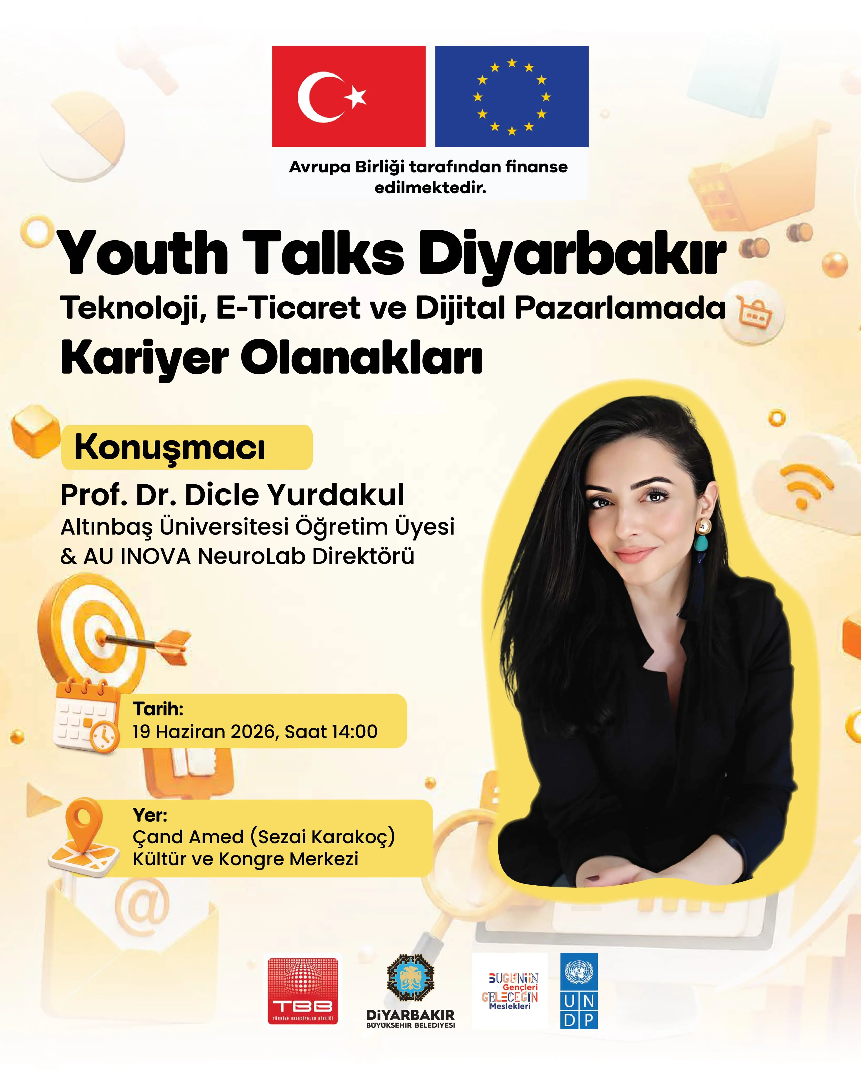 Açık renk zeminli bir afişte “Youth Talks Diyarbakır” başlığı yer alıyor. Teknoloji, e-ticaret ve dijital pazarlamada kariyer olanakları teması belirtiliyor. Sağda bir kişinin portre fotoğrafı bulunuyor. Solda konuşmacı olarak Prof. Dr. Dicle Yurdakul’un adı ve unvanları, altında etkinliğin 19 Haziran 2026 saat 14.00’te Çand Amed (Sezai Karakoç) Kültür ve Kongre Merkezi’nde yapılacağı bilgisi yer alıyor. Üstte Türkiye ve AB bayrakları, altta kurum logoları bulunuyor.
